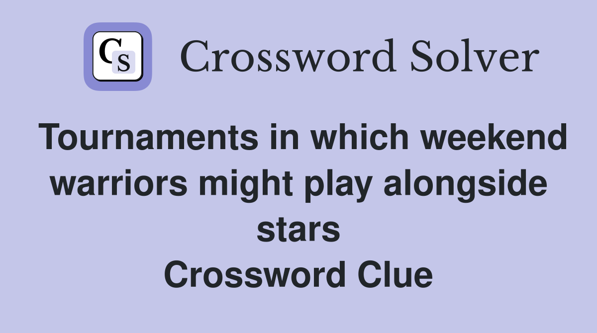 Tournaments in which weekend warriors might play alongside stars Crossword Clue