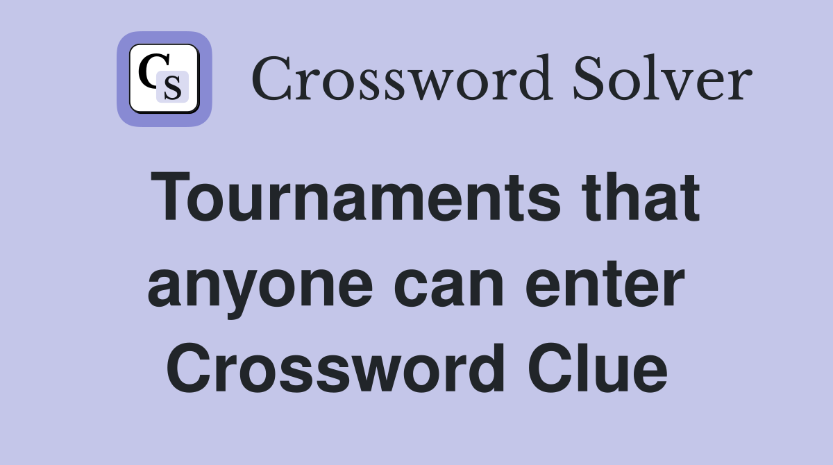 Tournaments that anyone can enter Crossword Clue