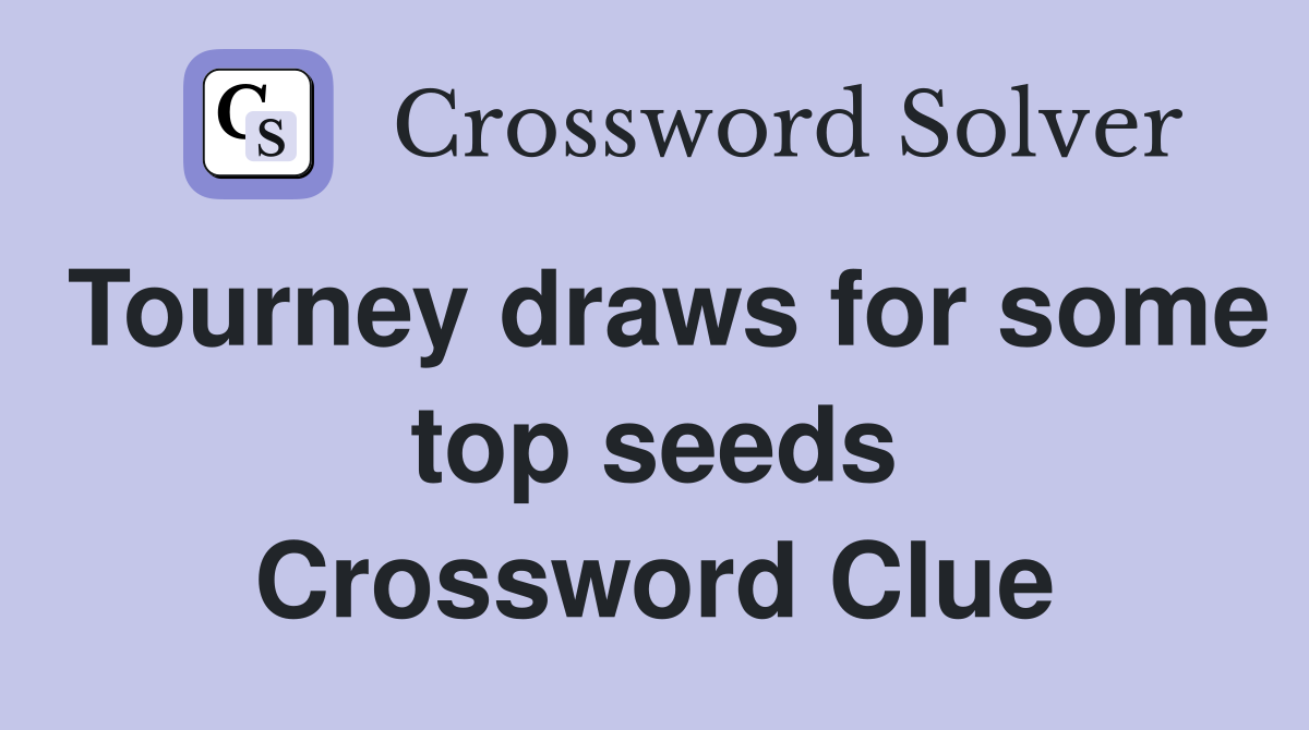 Tourney draws for some top seeds Crossword Clue
