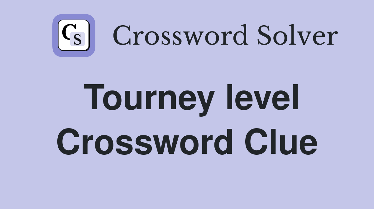 Tourney level Crossword Clue