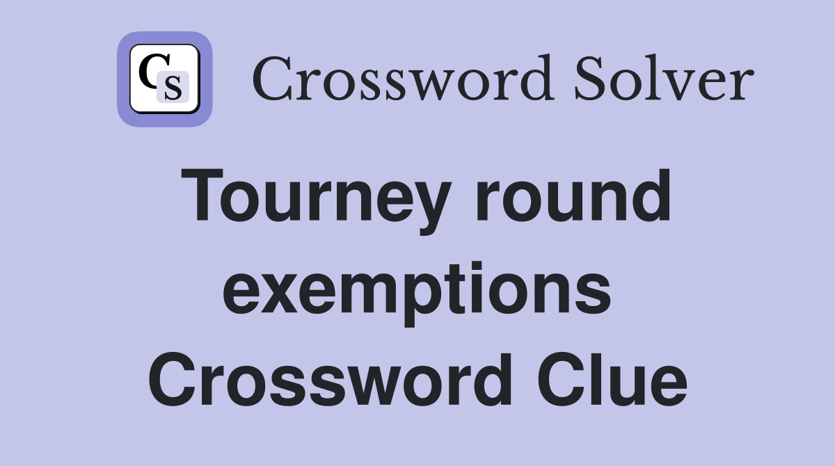 Tourney round exemptions Crossword Clue