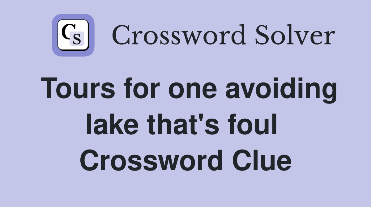Tours for one avoiding lake that's foul  Crossword Clue
