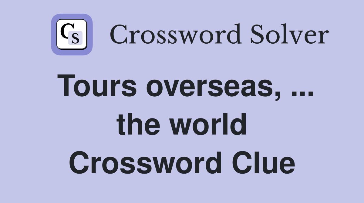 Tours overseas, ... the world Crossword Clue