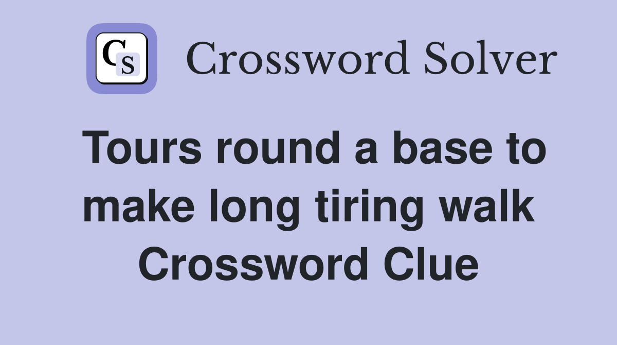 Tours round a base to make long tiring walk Crossword Clue