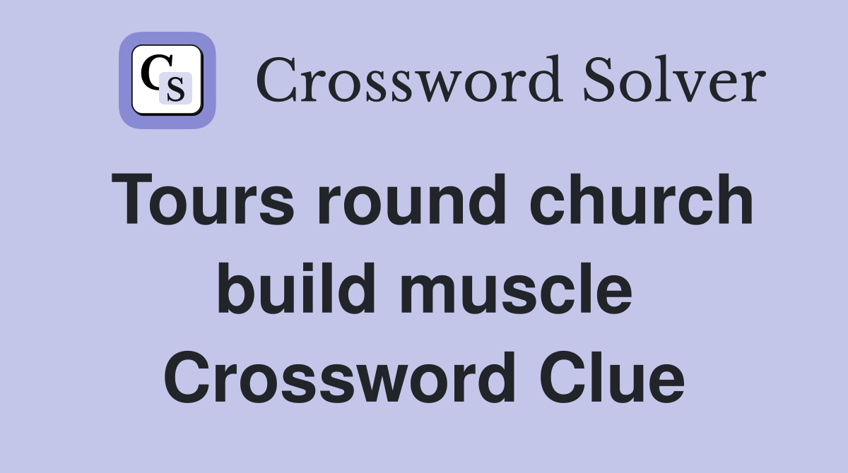 Tours round church build muscle Crossword Clue