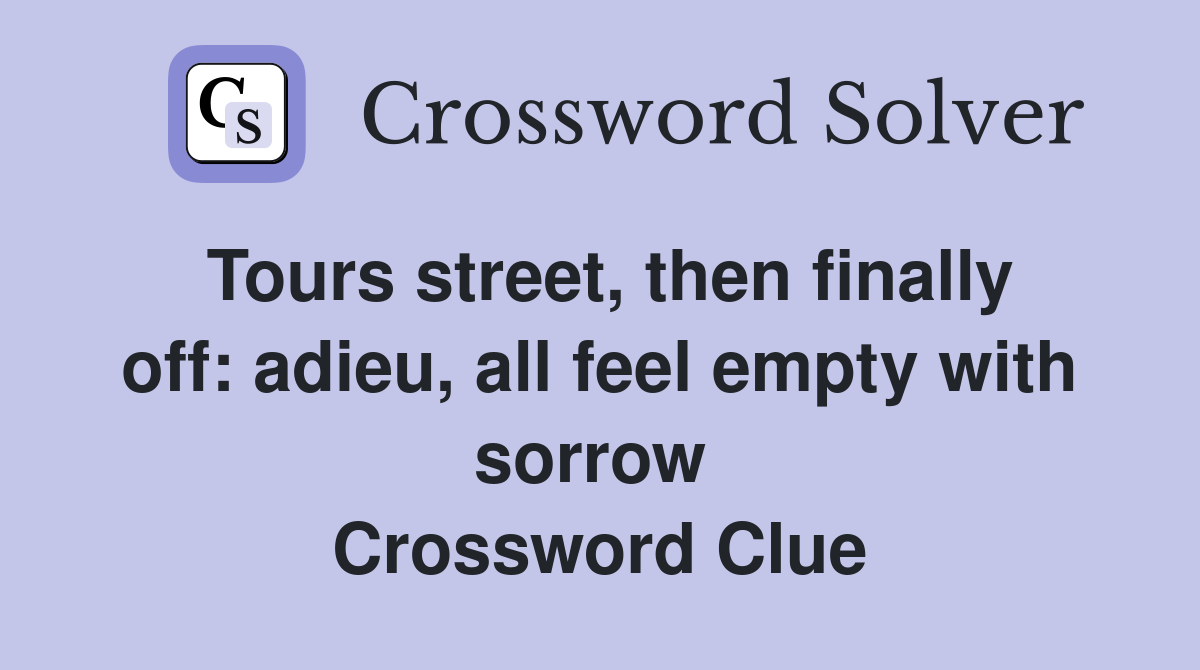 Tours street, then finally off: adieu, all feel empty with sorrow  Crossword Clue