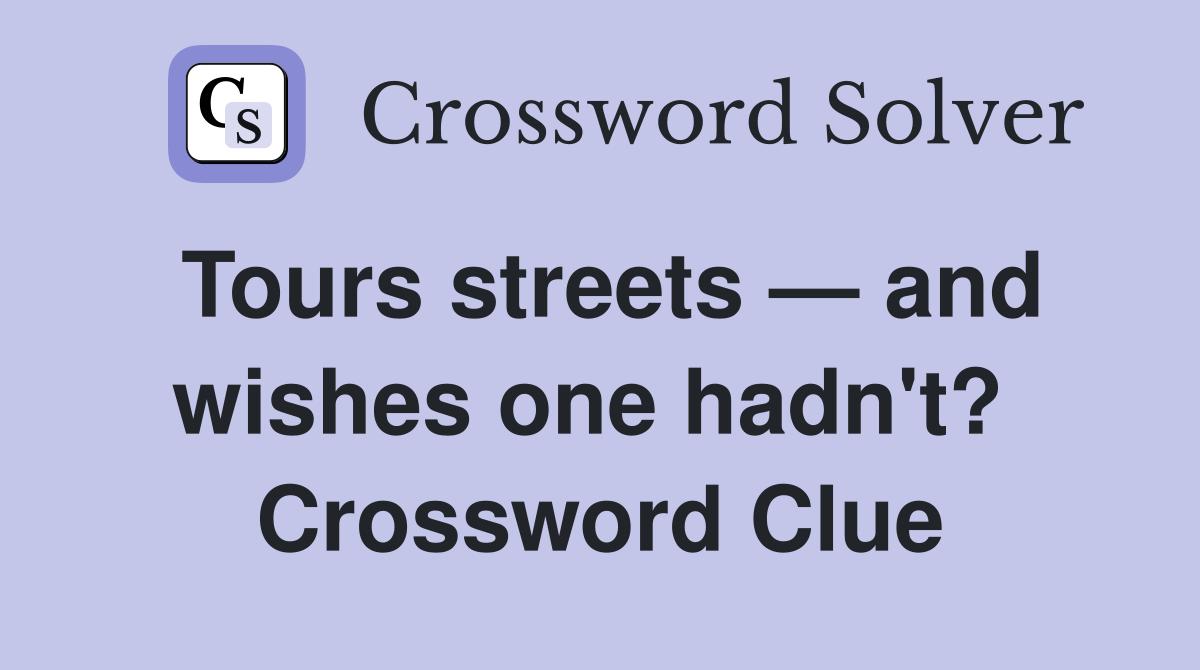 Tours streets — and wishes one hadn't?  Crossword Clue