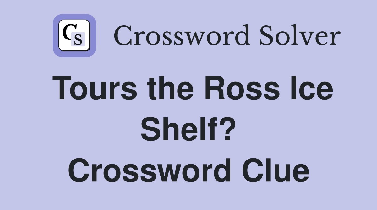 Tours the Ross Ice Shelf? Crossword Clue