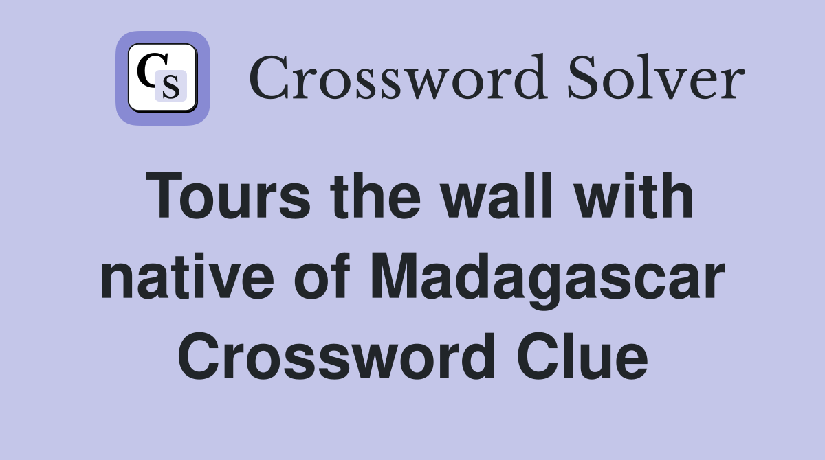 Tours the wall with native of Madagascar Crossword Clue