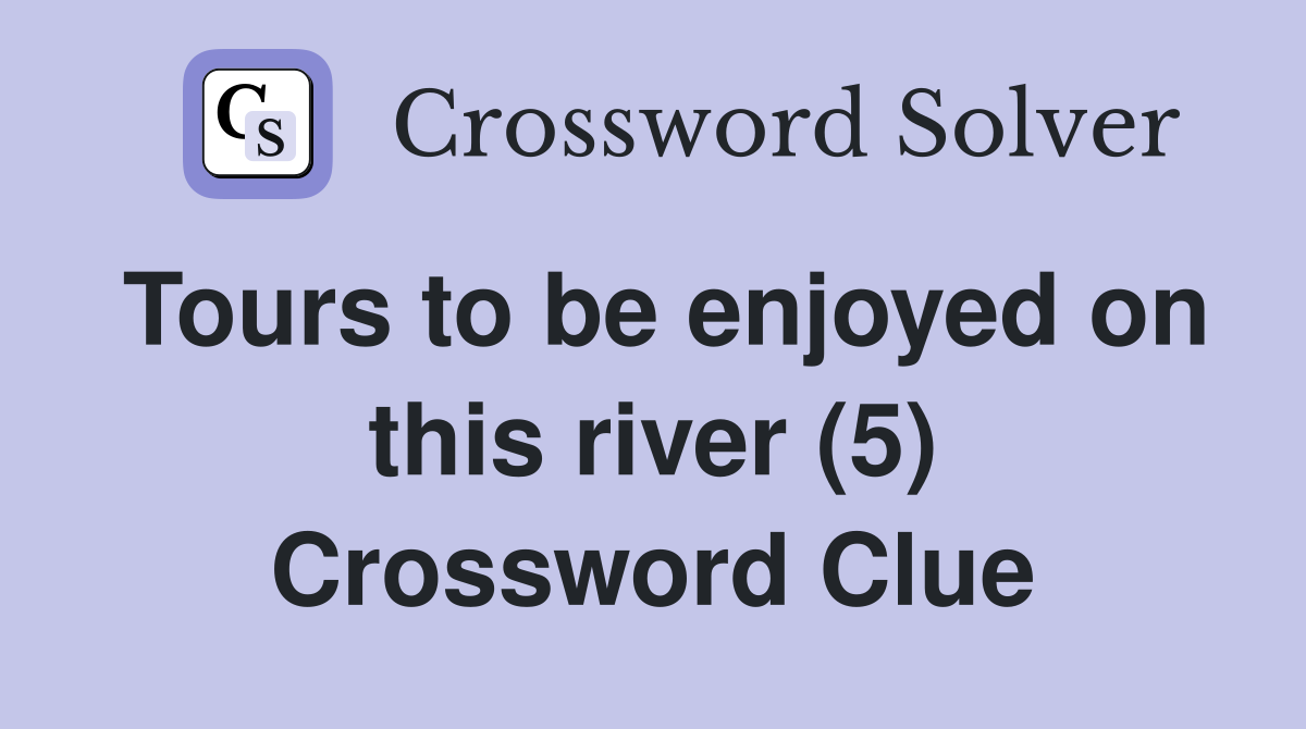 Tours to be enjoyed on this river (5) Crossword Clue