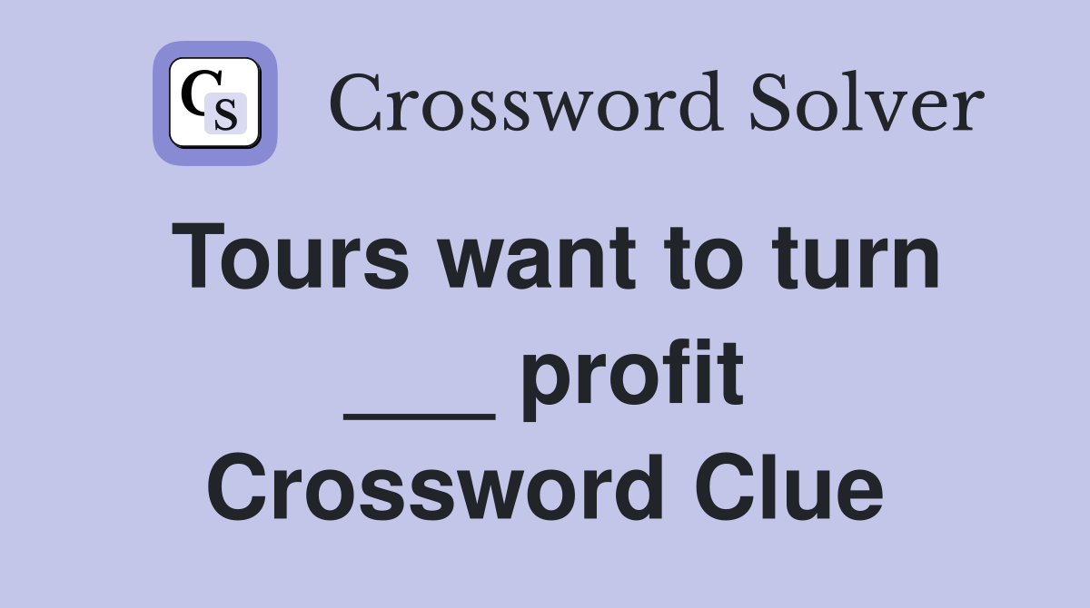 Tours want to turn ___ profit Crossword Clue