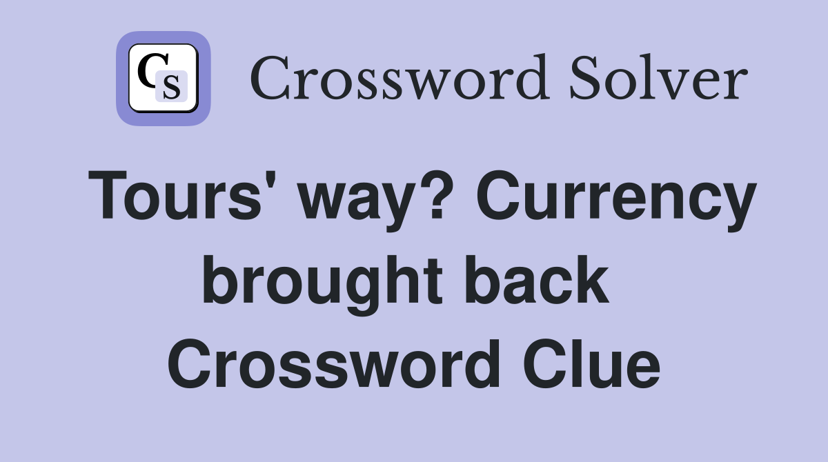 Tours' way? Currency brought back  Crossword Clue