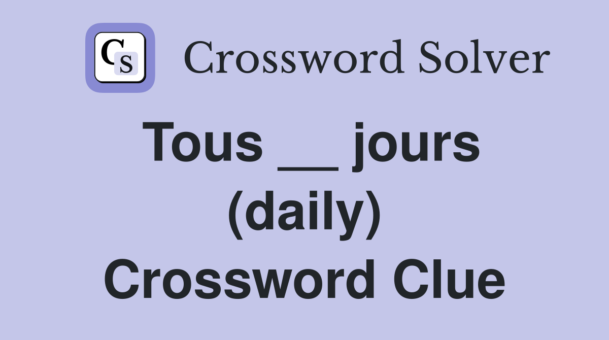Tous __ jours (daily) Crossword Clue