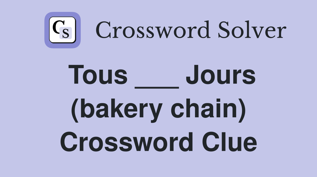 Tous ___ Jours (bakery chain) Crossword Clue