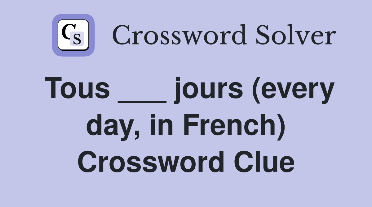 Tous ___ jours (every day, in French) Crossword Clue