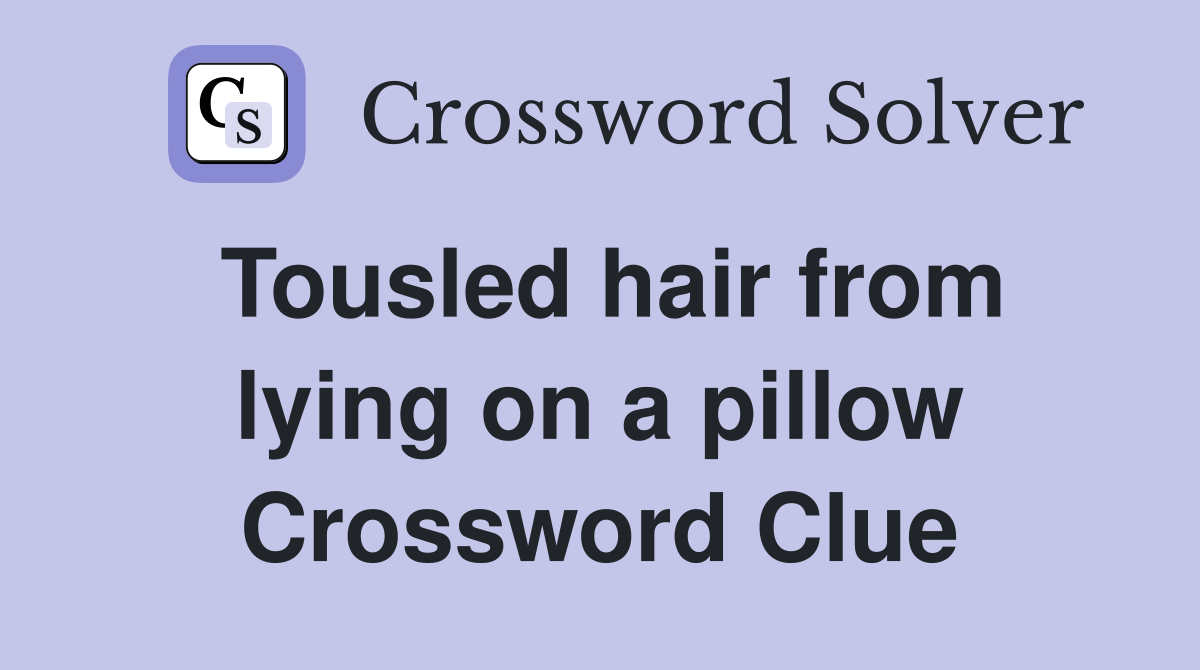 Tousled hair from lying on a pillow Crossword Clue
