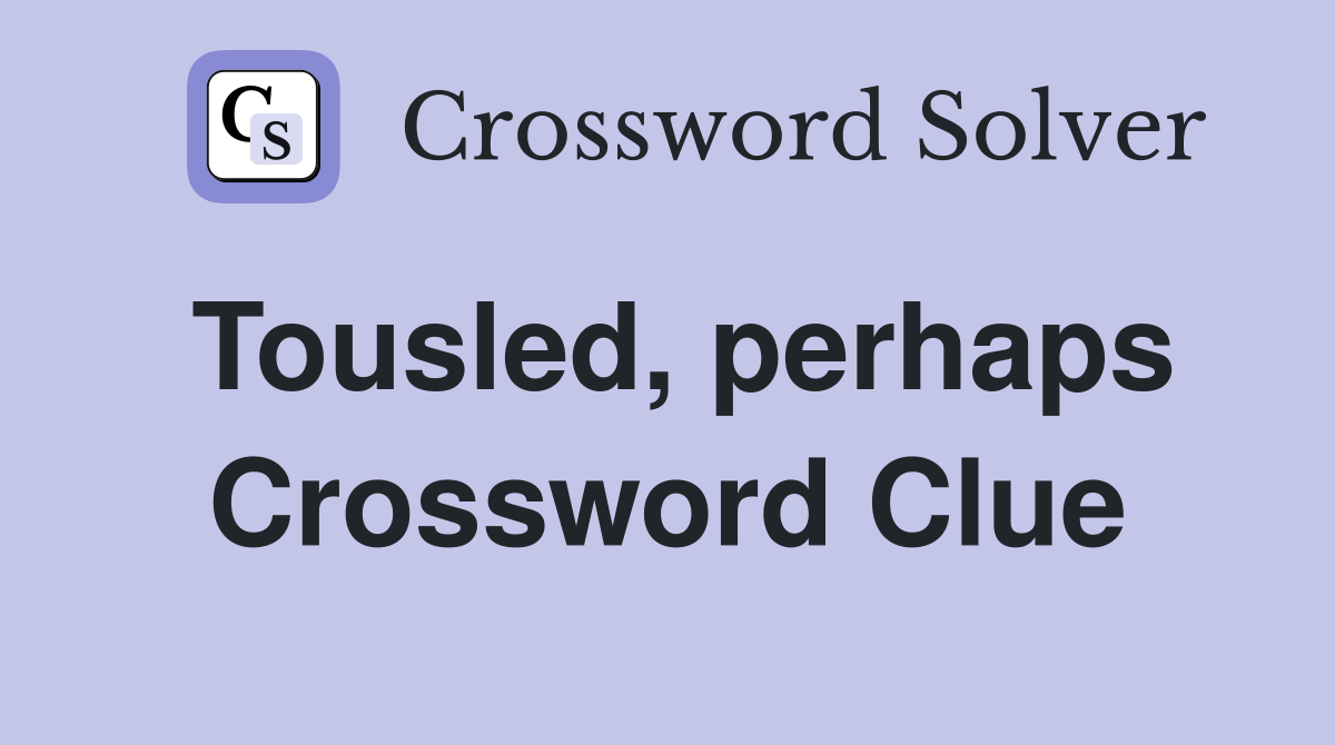 Tousled, perhaps Crossword Clue