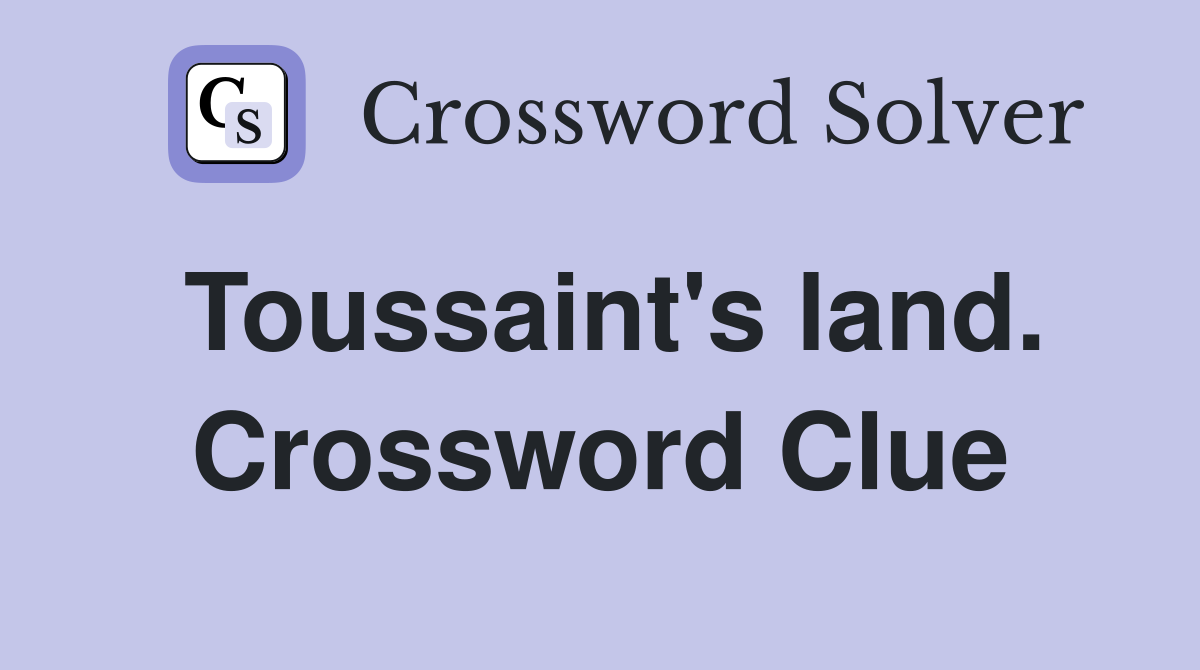 Toussaint's land. Crossword Clue