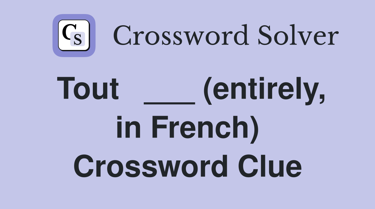 Tout   ___ (entirely, in French) Crossword Clue