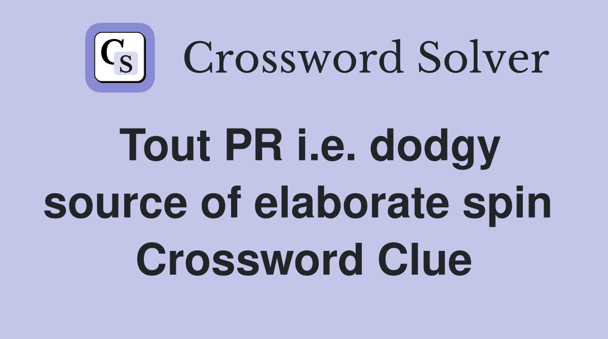 Tout PR i.e. dodgy source of elaborate spin  Crossword Clue