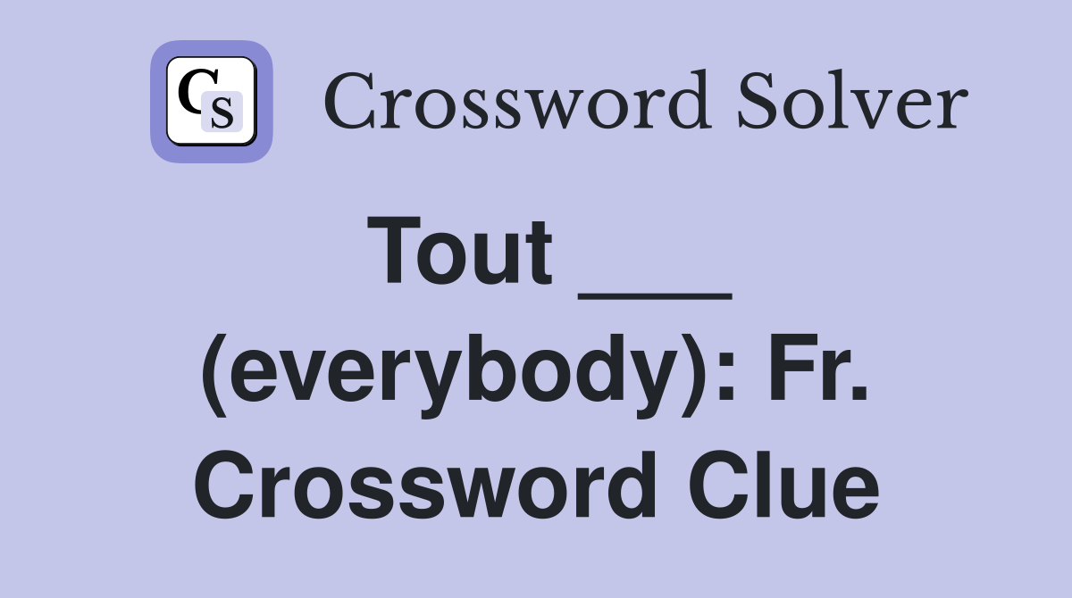 Tout ___ (everybody): Fr. Crossword Clue