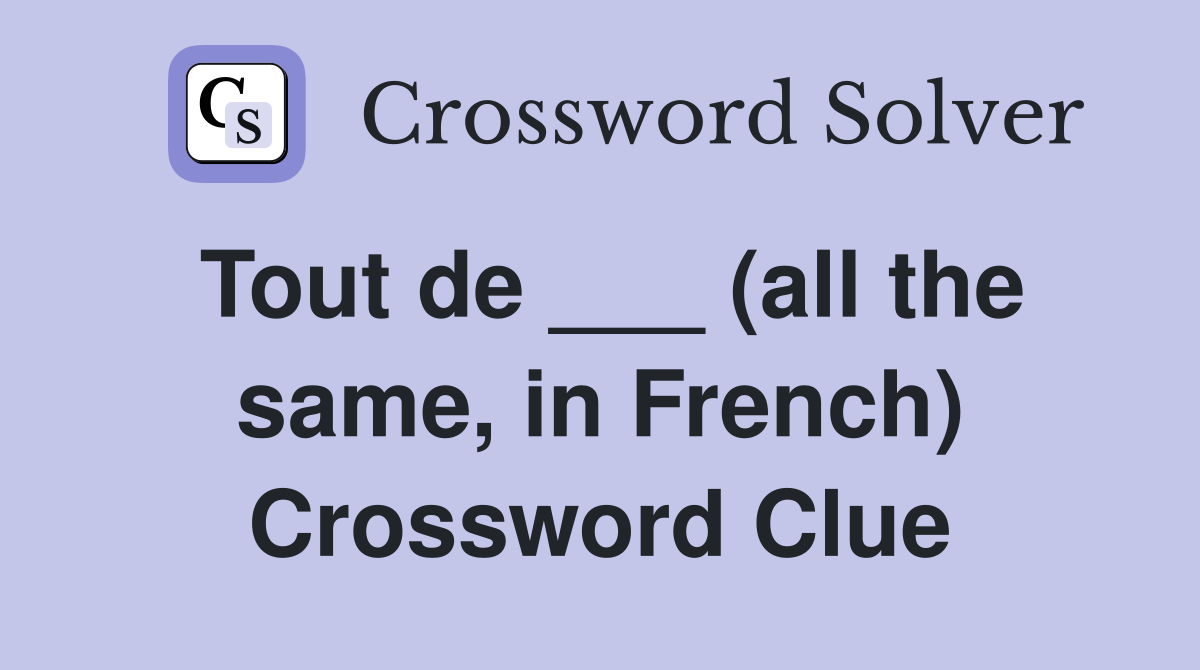 Tout de ___ (all the same, in French) Crossword Clue