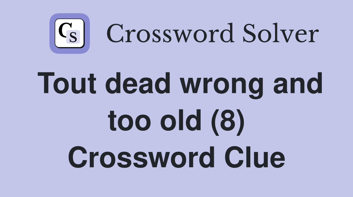 Tout dead wrong and too old (8) Crossword Clue