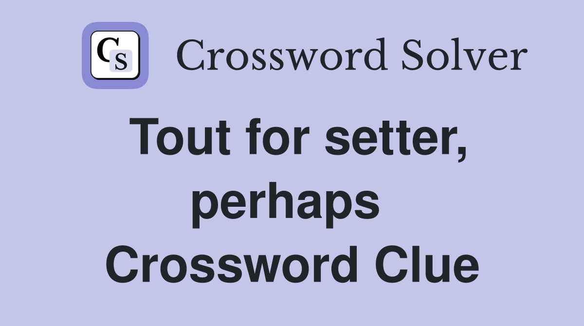 Tout for setter, perhaps  Crossword Clue
