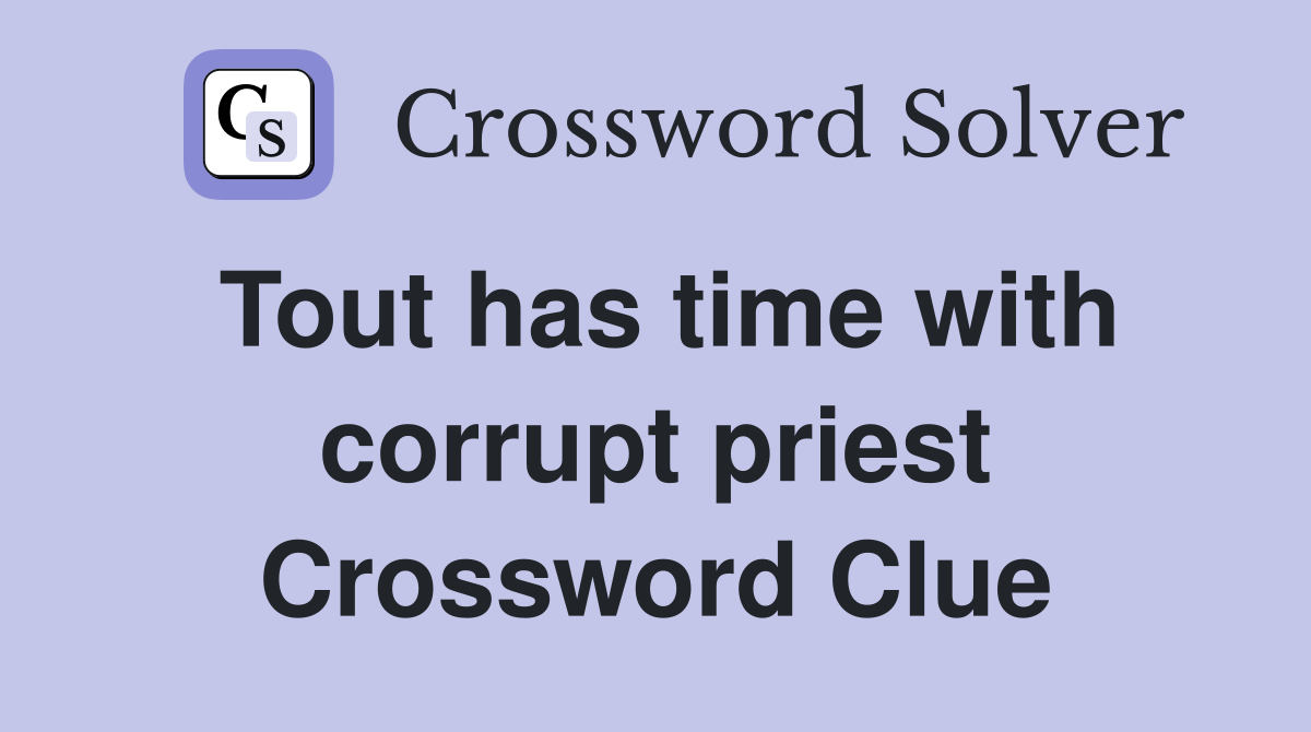 Tout has time with corrupt priest Crossword Clue