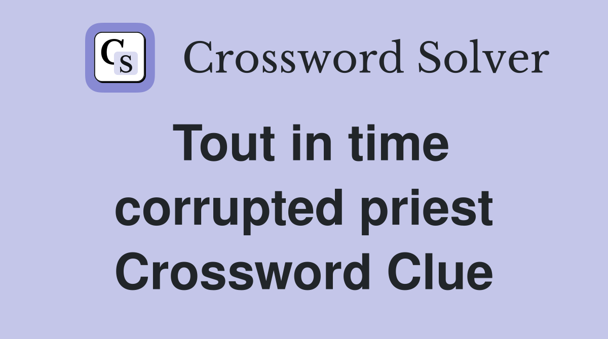 Tout in time corrupted priest Crossword Clue