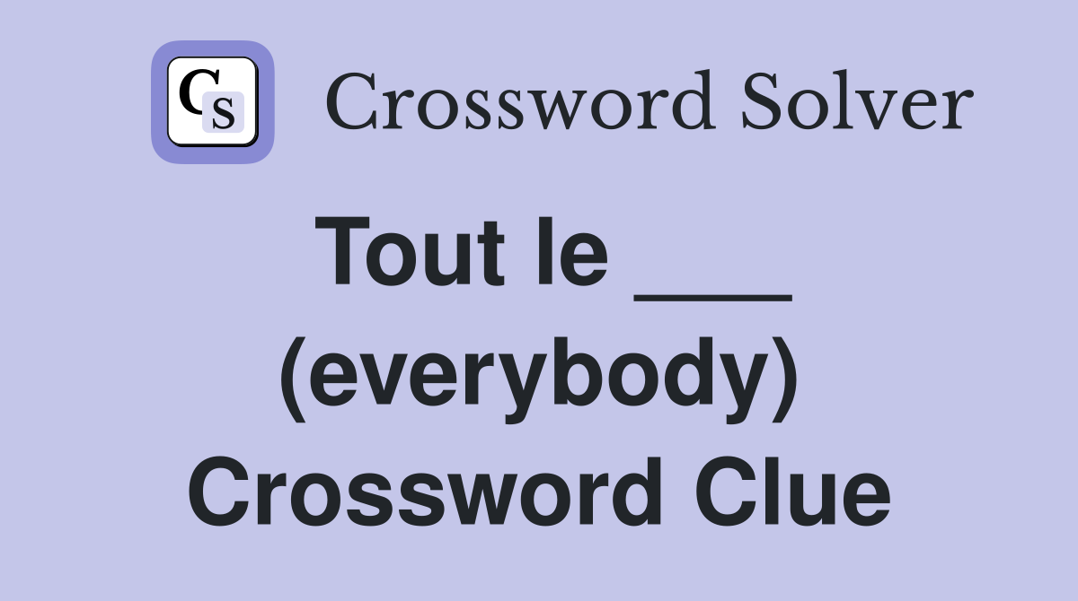 Tout le ___ (everybody) Crossword Clue