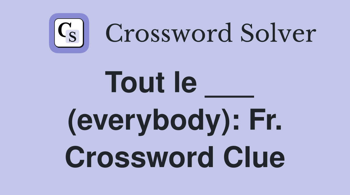 Tout le ___ (everybody): Fr. Crossword Clue