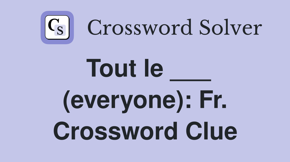 Tout le ___ (everyone): Fr. Crossword Clue