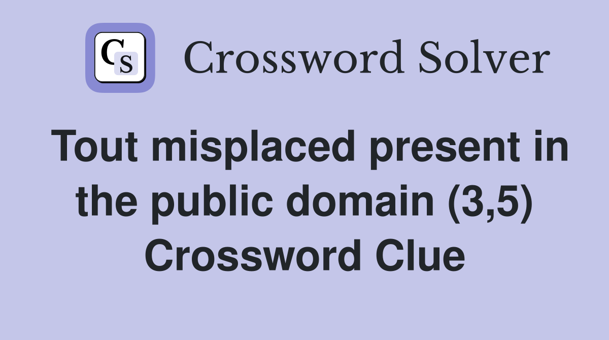 Tout misplaced present in the public domain (3,5) Crossword Clue