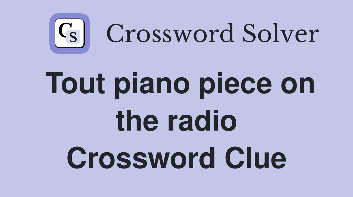 Tout piano piece on the radio Crossword Clue