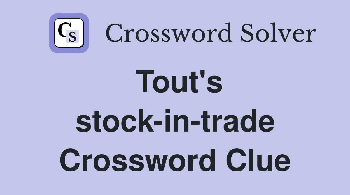 Tout's stock-in-trade Crossword Clue