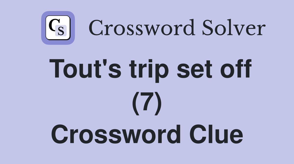 Tout's trip set off (7) Crossword Clue