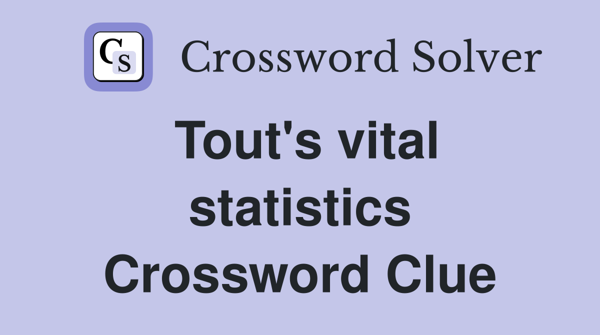 Tout's vital statistics Crossword Clue