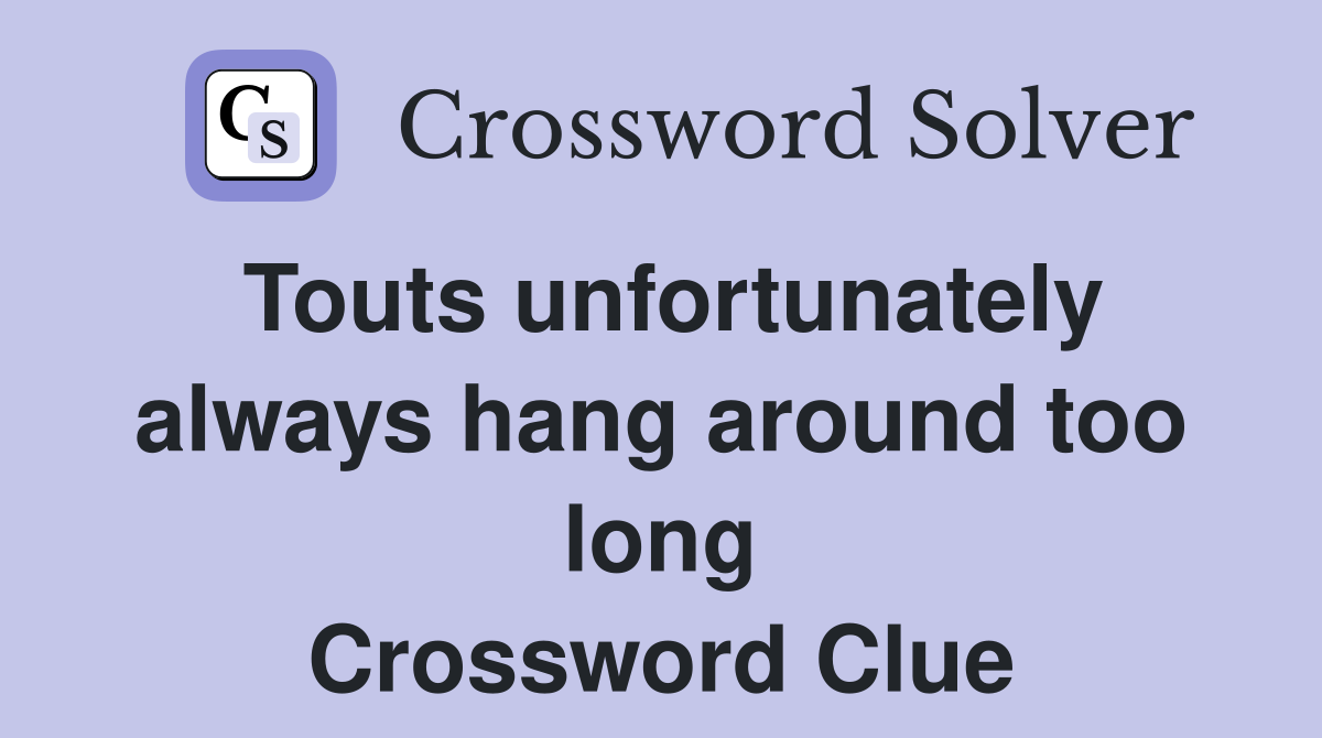 Touts unfortunately always hang around too long Crossword Clue