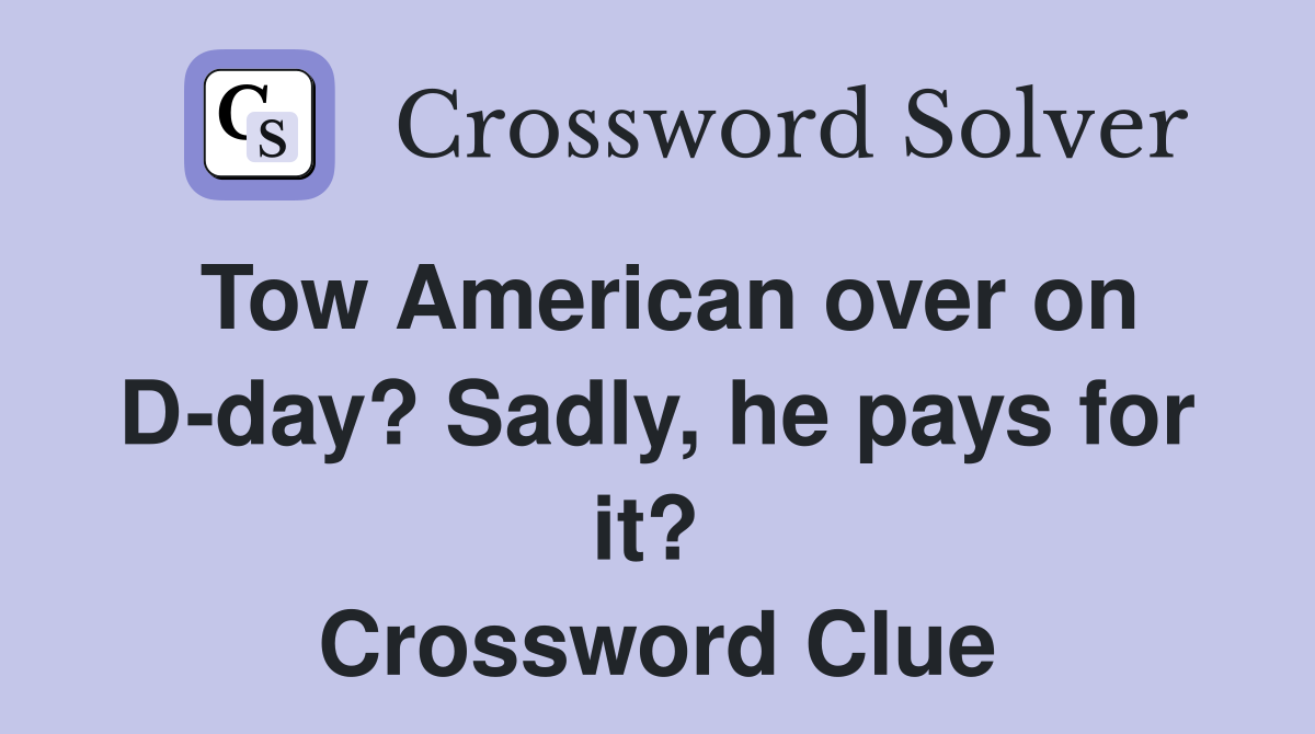 Tow American over on D-day? Sadly, he pays for it?  Crossword Clue