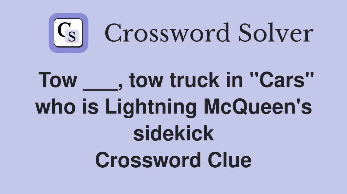 Tow ___, tow truck in "Cars" who is Lightning McQueen's sidekick Crossword Clue