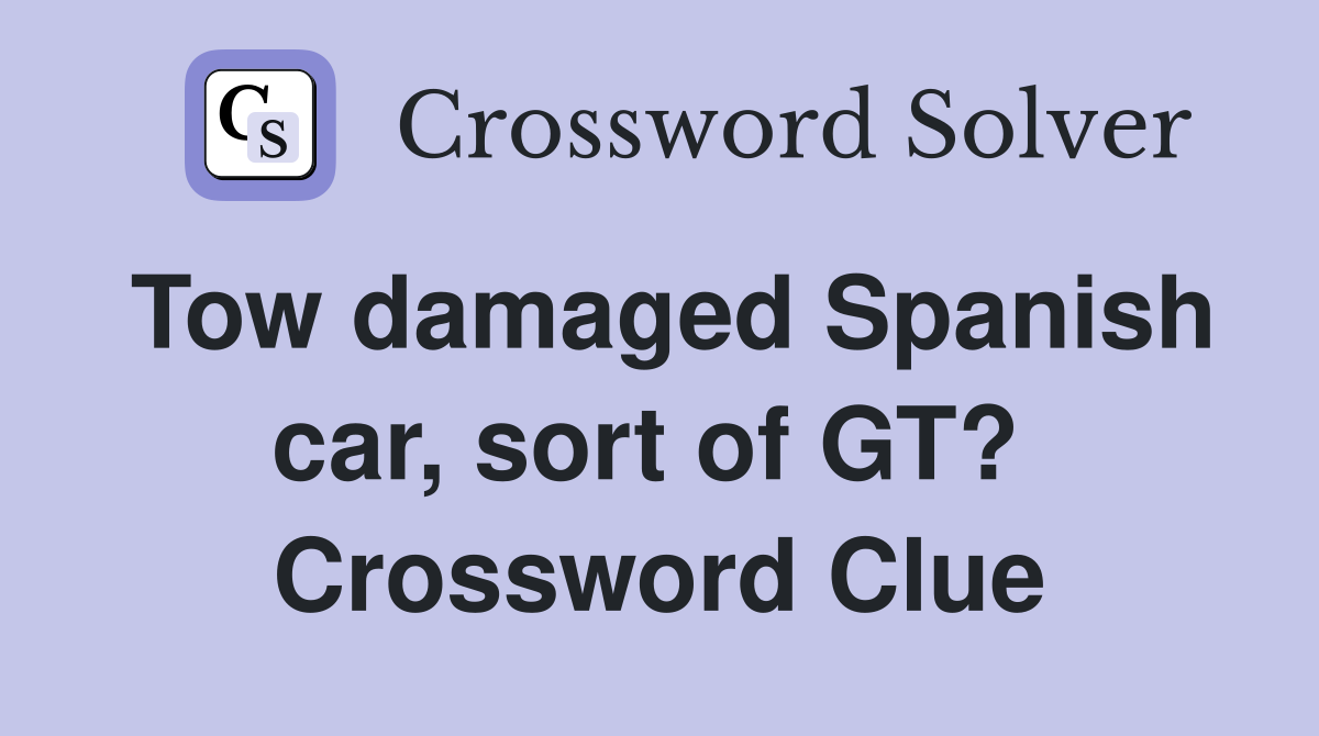Tow damaged Spanish car, sort of GT?  Crossword Clue