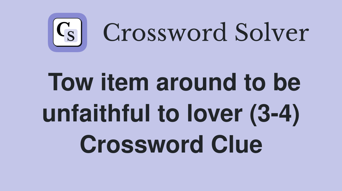 Tow item around to be unfaithful to lover (3-4) Crossword Clue