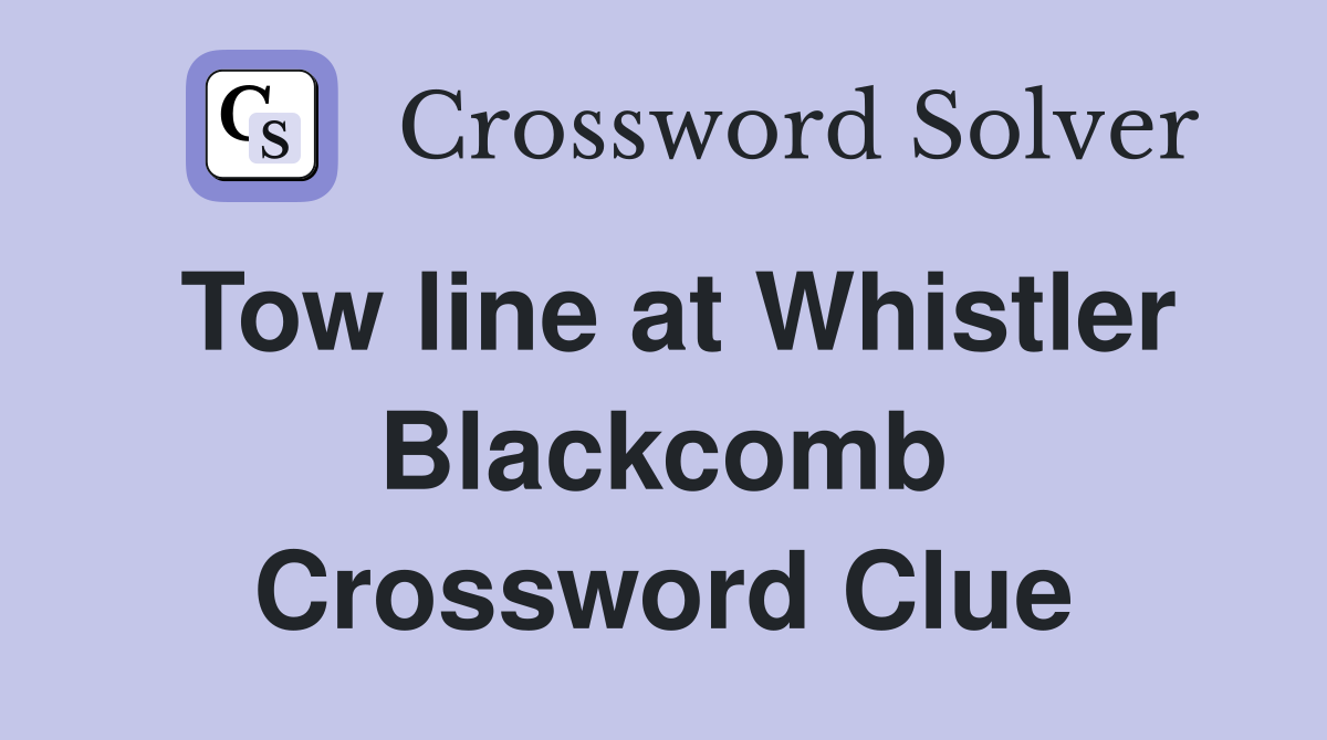 Tow line at Whistler Blackcomb Crossword Clue