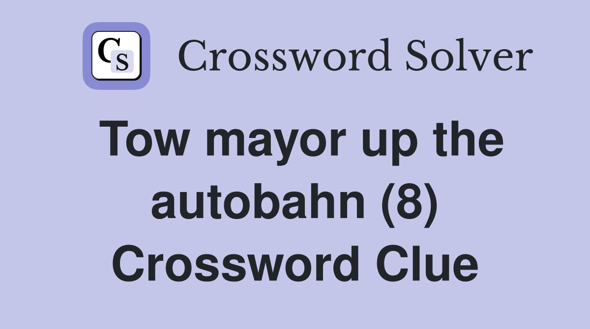Tow mayor up the autobahn (8) Crossword Clue