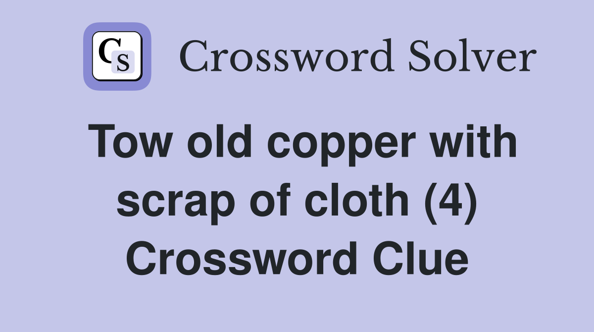 Tow old copper with scrap of cloth (4) Crossword Clue