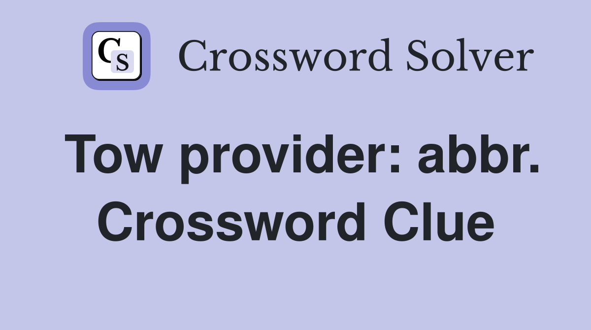 Tow provider: abbr. Crossword Clue