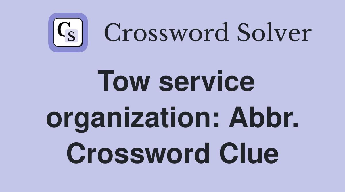 Tow service organization: Abbr. Crossword Clue