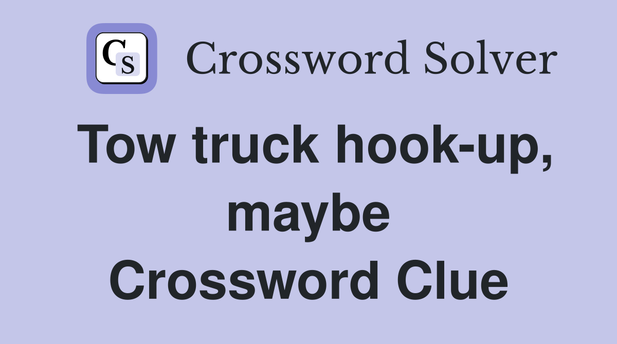 Tow truck hook-up, maybe Crossword Clue