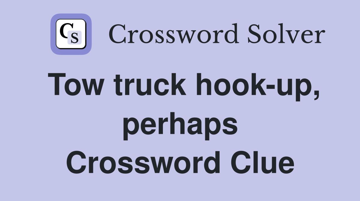 Tow truck hook-up, perhaps Crossword Clue